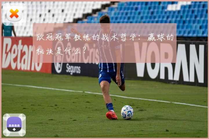 欧冠冠军教练的战术哲学:赢球的秘诀是什么?