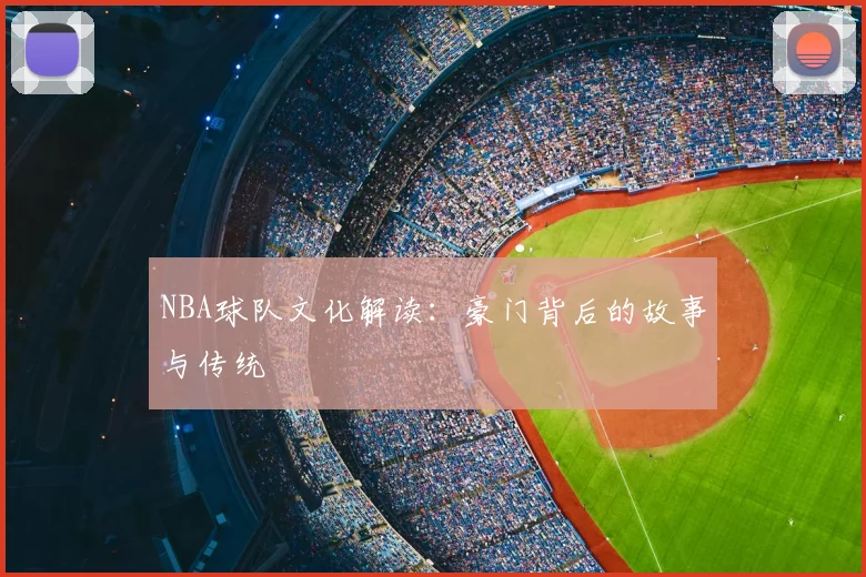 NBA球队文化解读:豪门背后的故事与传统