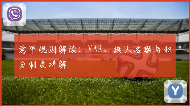 意甲规则解读：VAR、换人名额与积分制度详解