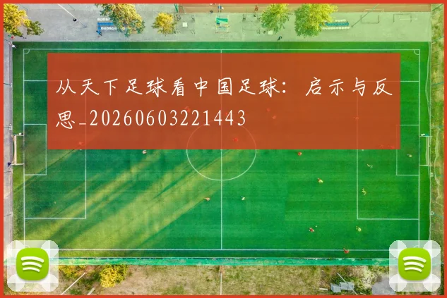 从天下足球看中国足球:启示与反思_20260603221443