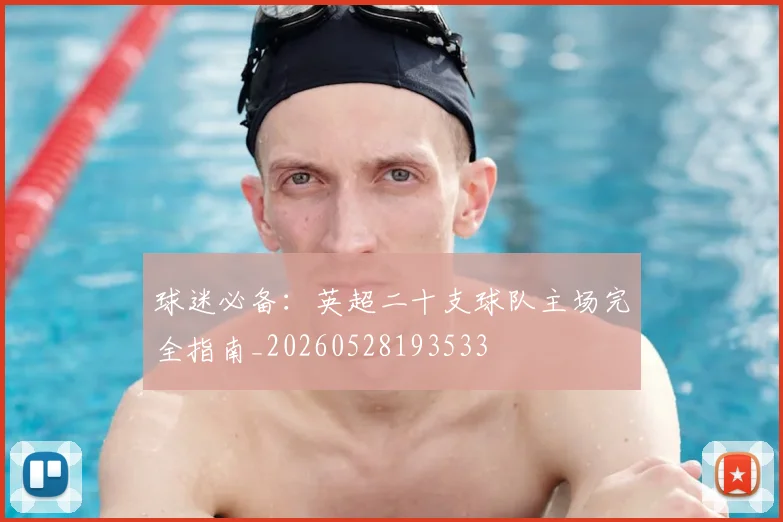 球迷必备:英超二十支球队主场完全指南_20260528193533